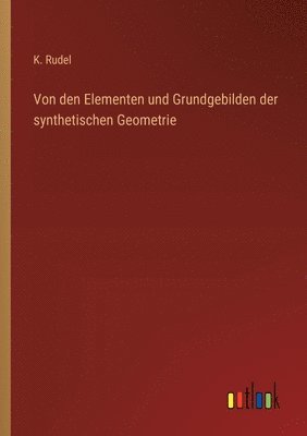 Von den Elementen und Grundgebilden der synthetischen Geometrie 1