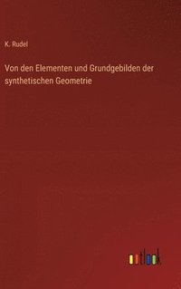 bokomslag Von den Elementen und Grundgebilden der synthetischen Geometrie