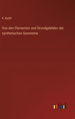 bokomslag Von den Elementen und Grundgebilden der synthetischen Geometrie