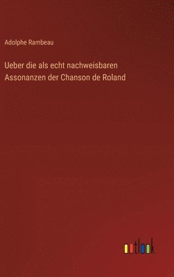Ueber die als echt nachweisbaren Assonanzen der Chanson de Roland