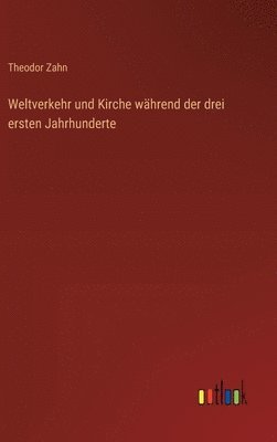 Weltverkehr und Kirche whrend der drei ersten Jahrhunderte 1