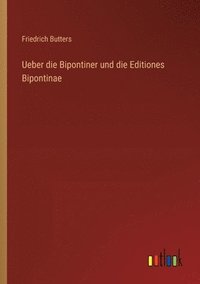 bokomslag Ueber die Bipontiner und die Editiones Bipontinae