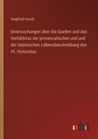 bokomslag Untersuchungen ber die Quellen und das Verhltniss der provencalischen und und der lateinischen Lebensbeschreibung des Hl. Honoratus