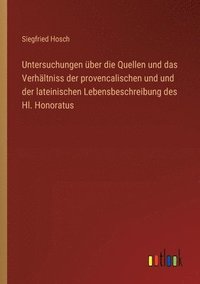 bokomslag Untersuchungen über die Quellen und das Verhältniss der provencalischen und und der lateinischen Lebensbeschreibung des Hl. Honoratus