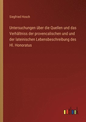 Untersuchungen über die Quellen und das Verhältniss der provencalischen und und der lateinischen Lebensbeschreibung des Hl. Honoratus