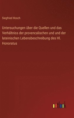 bokomslag Untersuchungen ber die Quellen und das Verhltniss der provencalischen und und der lateinischen Lebensbeschreibung des Hl. Honoratus