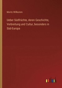 bokomslag Ueber Sdfrchte, deren Geschichte, Verbreitung und Cultur, besonders in Sd-Europa