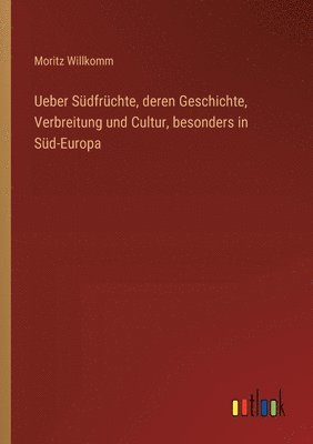 bokomslag Ueber Sdfrchte, deren Geschichte, Verbreitung und Cultur, besonders in Sd-Europa