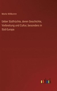 bokomslag Ueber Sdfrchte, deren Geschichte, Verbreitung und Cultur, besonders in Sd-Europa