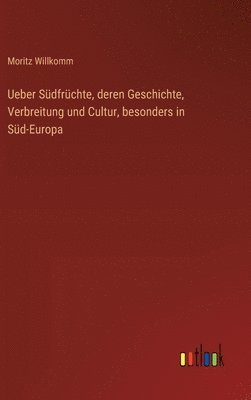 Ueber Sdfrchte, deren Geschichte, Verbreitung und Cultur, besonders in Sd-Europa 1