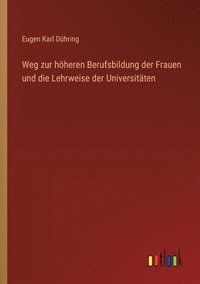 bokomslag Weg zur hheren Berufsbildung der Frauen und die Lehrweise der Universitten