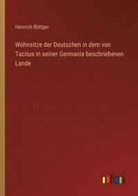 bokomslag Wohnsitze der Deutschen in dem von Tacitus in seiner Germania beschriebenen Lande