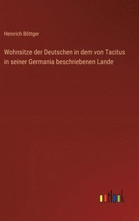 bokomslag Wohnsitze der Deutschen in dem von Tacitus in seiner Germania beschriebenen Lande