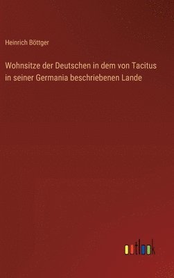 bokomslag Wohnsitze der Deutschen in dem von Tacitus in seiner Germania beschriebenen Lande