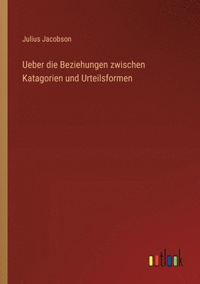 Ueber die Beziehungen zwischen Katagorien und Urteilsformen 1