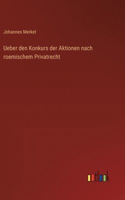 Johannes Merkel - Ueber den Konkurs der Aktionen nach roemischem Privatrecht, Inbunden
