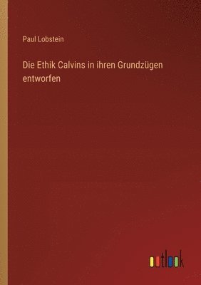 Die Ethik Calvins in ihren Grundzgen entworfen 1