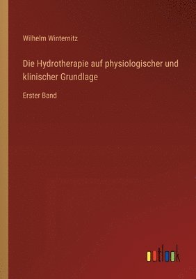 Die Hydrotherapie auf physiologischer und klinischer Grundlage 1