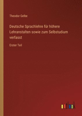 Theodor Gelbe - Deutsche Sprachlehre für höhere Lehranstalten sowie zum Selbstudium verfasst, Häftad