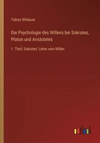 bokomslag Die Psychologie des Willens bei Sokrates, Platon und Aristoteles: 1. Theil: Sokrates' Lehre vom Willen