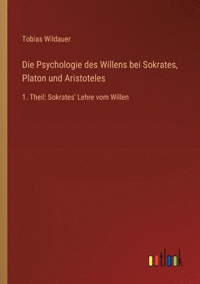 Die Psychologie des Willens bei Sokrates, Platon und Aristoteles 1