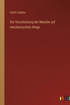 bokomslag Die Verarbeitung der Metalle auf mechanischem Wege