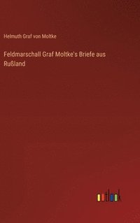 bokomslag Feldmarschall Graf Moltke's Briefe aus Ruland