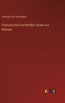 bokomslag Feldmarschall Graf Moltke's Briefe aus Ruland