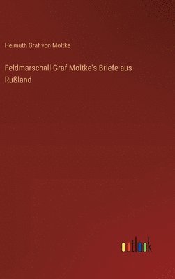 bokomslag Feldmarschall Graf Moltke's Briefe aus Rußland