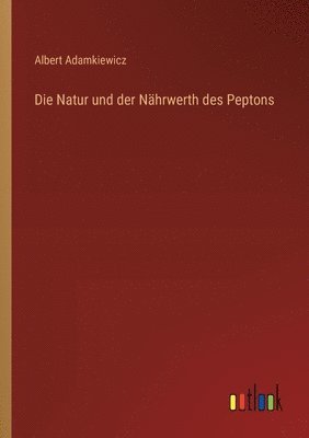 bokomslag Die Natur und der Nhrwerth des Peptons