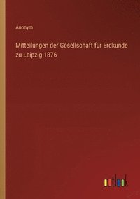 bokomslag Mitteilungen der Gesellschaft für Erdkunde zu Leipzig 1876