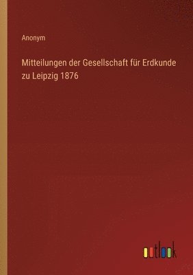 bokomslag Mitteilungen der Gesellschaft für Erdkunde zu Leipzig 1876