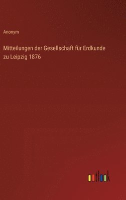 bokomslag Mitteilungen der Gesellschaft für Erdkunde zu Leipzig 1876