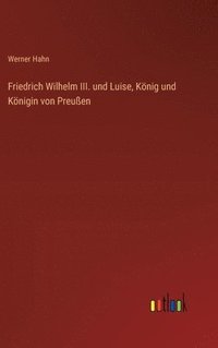bokomslag Friedrich Wilhelm III. und Luise, Knig und Knigin von Preuen