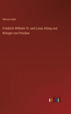 bokomslag Friedrich Wilhelm III. und Luise, König und Königin von Preußen
