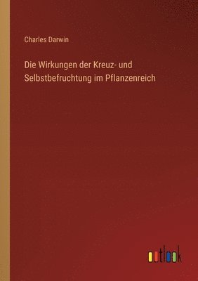 bokomslag Die Wirkungen der Kreuz- und Selbstbefruchtung im Pflanzenreich