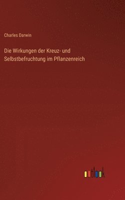 bokomslag Die Wirkungen der Kreuz- und Selbstbefruchtung im Pflanzenreich