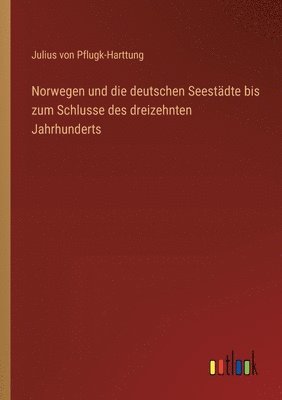 Norwegen und die deutschen Seestädte bis zum Schlusse des dreizehnten Jahrhunderts