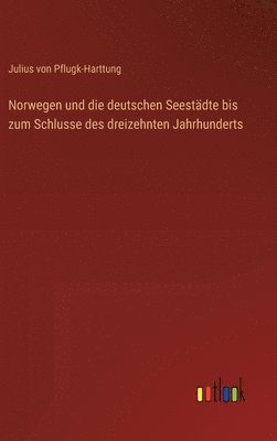 Julius Von Pflugk-Harttung, Julius von Pflugk-Harttung - Norwegen und die deutschen Seestädte bis zum Schlusse des dreizehnten Jahrhunderts, Inbunden