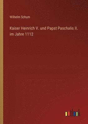 Kaiser Heinrich V. und Papst Paschalis II. im Jahre 1112 1