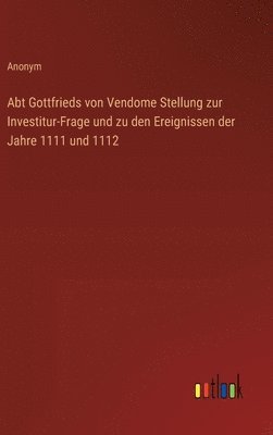 bokomslag Abt Gottfrieds von Vendome Stellung zur Investitur-Frage und zu den Ereignissen der Jahre 1111 und 1112
