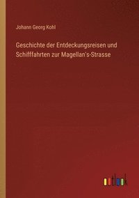 bokomslag Geschichte der Entdeckungsreisen und Schifffahrten zur Magellan's-Strasse