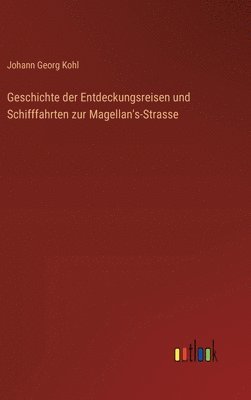 bokomslag Geschichte der Entdeckungsreisen und Schifffahrten zur Magellan's-Strasse