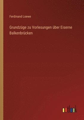 Grundzüge zu Vorlesungen über Eiserne Balkenbrücken