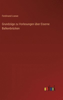 Grundzge zu Vorlesungen ber Eiserne Balkenbrcken 1