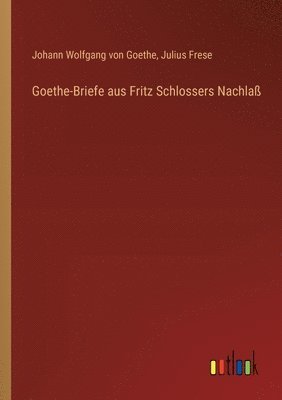 Goethe-Briefe aus Fritz Schlossers Nachla 1