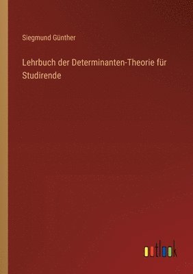 Lehrbuch der Determinanten-Theorie fr Studirende 1