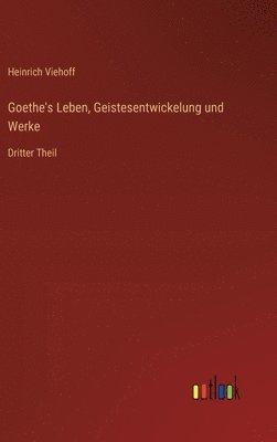 Goethe's Leben, Geistesentwickelung und Werke 1
