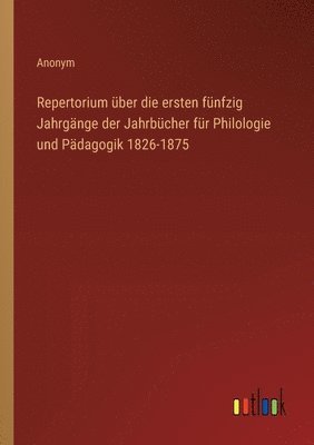 bokomslag Repertorium ber die ersten fnfzig Jahrgnge der Jahrbcher fr Philologie und Pdagogik 1826-1875