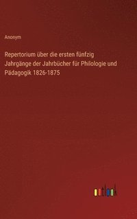 bokomslag Repertorium ber die ersten fnfzig Jahrgnge der Jahrbcher fr Philologie und Pdagogik 1826-1875